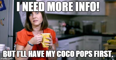Patronising BT Lady | I NEED MORE INFO! BUT I'LL HAVE MY COCO POPS FIRST. | image tagged in patronising bt lady | made w/ Imgflip meme maker