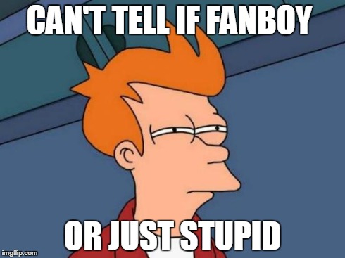 Futurama Fry Meme | CAN'T TELL IF FANBOY OR JUST STUPID | image tagged in memes,futurama fry | made w/ Imgflip meme maker