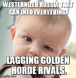 Skeptical Baby Meme | WESTERNIZED RUSSIA THAT CAN INTO EVERYTHING. LAGGING GOLDEN HORDE RIVALS. | image tagged in memes,skeptical baby | made w/ Imgflip meme maker