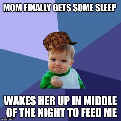 Success Kid Meme | MOM FINALLY GETS SOME SLEEP WAKES HER UP IN MIDDLE OF THE NIGHT TO FEED ME | image tagged in memes,success kid,scumbag | made w/ Imgflip meme maker