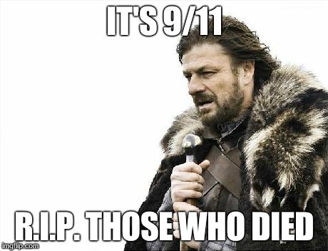 Brace Yourselves X is Coming | IT'S 9/11 R.I.P. THOSE WHO DIED | image tagged in memes,brace yourselves x is coming | made w/ Imgflip meme maker