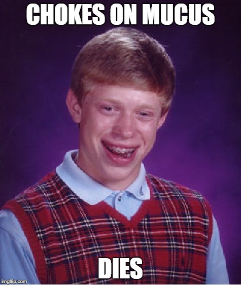 Bad Luck Brian Meme | CHOKES ON MUCUS DIES | image tagged in memes,bad luck brian | made w/ Imgflip meme maker