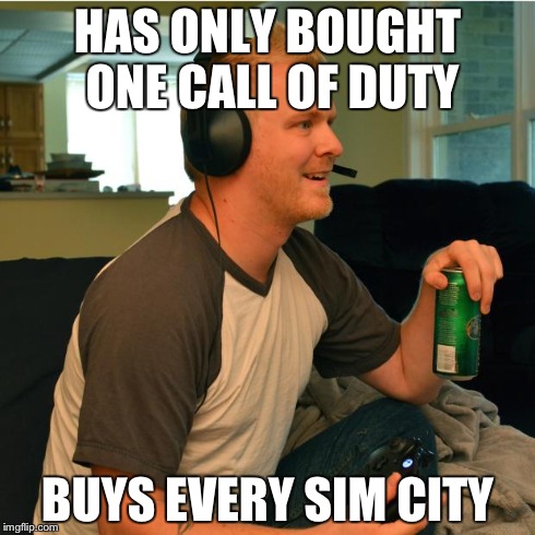 Casual Gamer Buddy | HAS ONLY BOUGHT ONE CALL OF DUTY BUYS EVERY SIM CITY | image tagged in casual gamer buddy | made w/ Imgflip meme maker