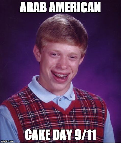 Bad Luck Brian | ARAB AMERICAN CAKE DAY 9/11 | image tagged in memes,bad luck brian,funny | made w/ Imgflip meme maker