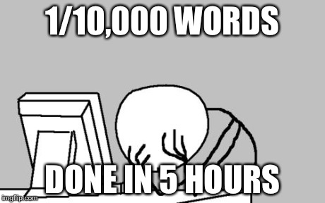 Computer Guy Facepalm | 1/10,000 WORDS DONE IN 5 HOURS | image tagged in memes,computer guy facepalm | made w/ Imgflip meme maker