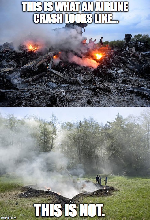 American Flight 93 Vs. Malaysian Flight 17  | THIS IS WHAT AN AIRLINE CRASH LOOKS LIKE... THIS IS NOT. | image tagged in flight 93,9/11,9/11 truth,malaysia airplane,malaysia flight 17,comparing airline crashes | made w/ Imgflip meme maker