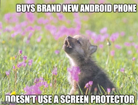 Baby Insanity Wolf | BUYS BRAND NEW ANDROID PHONE DOESN'T USE A SCREEN PROTECTOR | image tagged in memes,baby insanity wolf | made w/ Imgflip meme maker