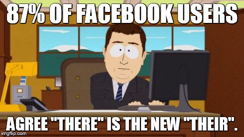 Aaaaand Its Gone Meme | 87% OF FACEBOOK USERS AGREE "THERE" IS THE NEW "THEIR". | image tagged in memes,aaaaand its gone | made w/ Imgflip meme maker