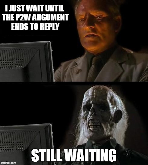 I'll Just Wait Here Meme | I JUST WAIT UNTIL THE P2W ARGUMENT ENDS TO REPLY STILL WAITING | image tagged in memes,ill just wait here | made w/ Imgflip meme maker