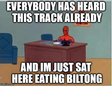 Spiderman Computer Desk Meme | EVERYBODY HAS HEARD THIS TRACK ALREADY AND IM JUST SAT HERE EATING BILTONG | image tagged in memes,spiderman computer desk,spiderman | made w/ Imgflip meme maker