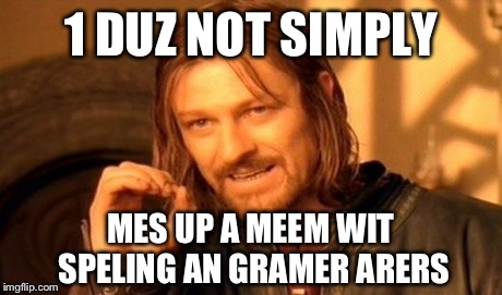 One Does Not Simply | 1 DUZ NOT SIMPLY MES UP A MEEM WIT SPELING AN GRAMER ARERS | image tagged in memes,one does not simply,funny,grammar,spelling | made w/ Imgflip meme maker