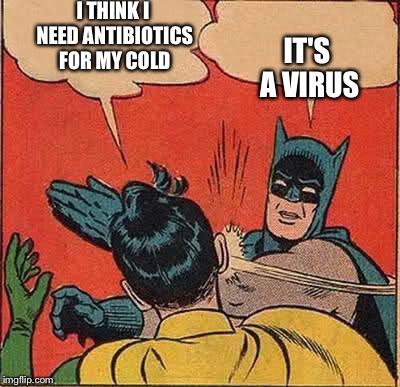 Batman Slapping Robin Meme | I THINK I NEED ANTIBIOTICS FOR MY COLD IT'S A VIRUS | image tagged in memes,batman slapping robin | made w/ Imgflip meme maker