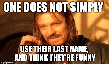 One Does Not Simply Meme | ONE DOES NOT SIMPLY USE THEIR LAST NAME, AND THINK THEY'RE FUNNY | image tagged in memes,one does not simply | made w/ Imgflip meme maker
