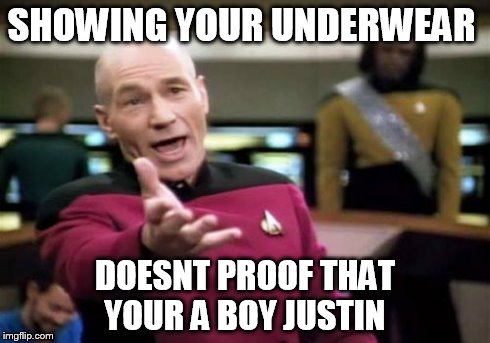 Picard Wtf | SHOWING YOUR UNDERWEAR DOESNT PROOF THAT YOUR A BOY JUSTIN | image tagged in memes,picard wtf | made w/ Imgflip meme maker