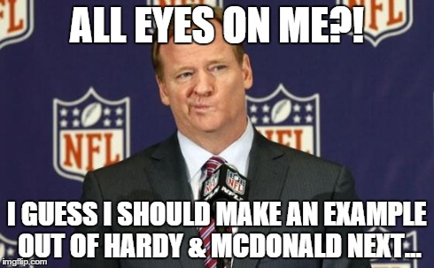 Nfl tmz | ALL EYES ON ME?! I GUESS I SHOULD MAKE AN EXAMPLE OUT OF HARDY & MCDONALD NEXT... | image tagged in nfl tmz | made w/ Imgflip meme maker