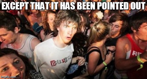 Sudden Clarity Clarence Meme | EXCEPT THAT IT HAS BEEN POINTED OUT | image tagged in memes,sudden clarity clarence | made w/ Imgflip meme maker