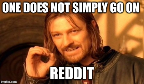One Does Not Simply Meme | ONE DOES NOT SIMPLY GO ON REDDIT | image tagged in memes,one does not simply | made w/ Imgflip meme maker