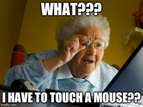 Grandma Finds The Internet Meme | WHAT??? I HAVE TO TOUCH A MOUSE?? | image tagged in memes,grandma finds the internet | made w/ Imgflip meme maker
