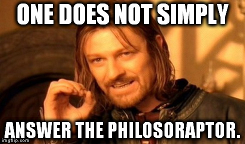 One Does Not Simply Meme | ONE DOES NOT SIMPLY ANSWER THE PHILOSORAPTOR. | image tagged in memes,one does not simply | made w/ Imgflip meme maker