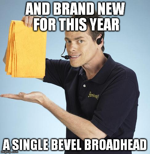 Shamwow | AND BRAND NEW FOR THIS YEAR A SINGLE BEVEL BROADHEAD | image tagged in shamwow | made w/ Imgflip meme maker