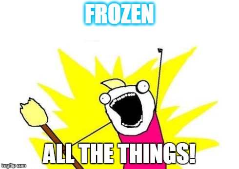 Disney's new strategy. | FROZEN ALL THE THINGS! | image tagged in memes,x all the y,disney,frozen | made w/ Imgflip meme maker