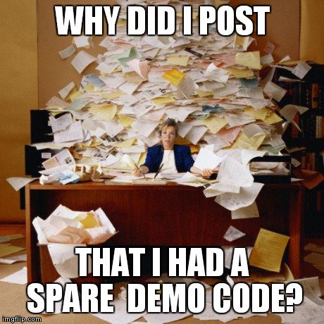 Too much mail | WHY DID I POST THAT I HAD A SPARE  DEMO CODE? | image tagged in too much mail | made w/ Imgflip meme maker