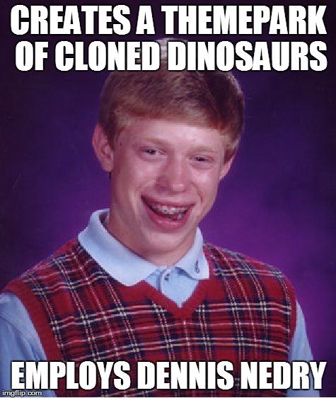 Bad Luck Brian Meme | CREATES A THEMEPARK OF CLONED DINOSAURS EMPLOYS DENNIS NEDRY | image tagged in memes,bad luck brian | made w/ Imgflip meme maker