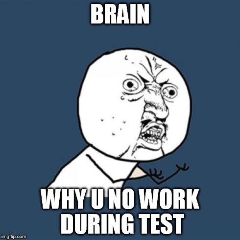 Every test this is me. | BRAIN WHY U NO WORK DURING TEST | image tagged in memes,y u no | made w/ Imgflip meme maker