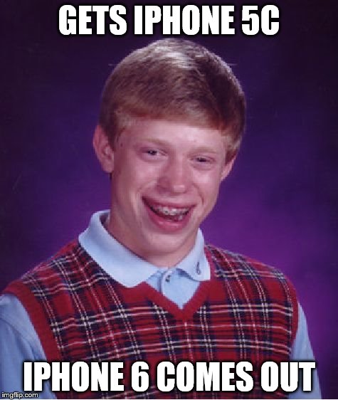 Bad Luck Brian | GETS IPHONE 5C IPHONE 6 COMES OUT | image tagged in memes,bad luck brian | made w/ Imgflip meme maker