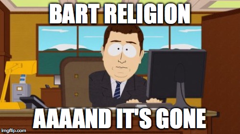 Aaaaand Its Gone Meme | BART RELIGION AAAAND IT'S GONE | image tagged in memes,aaaaand its gone | made w/ Imgflip meme maker