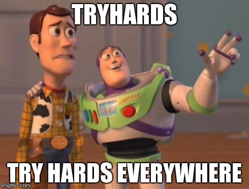 X, X Everywhere Meme | TRYHARDS TRY HARDS EVERYWHERE | image tagged in memes,x x everywhere | made w/ Imgflip meme maker
