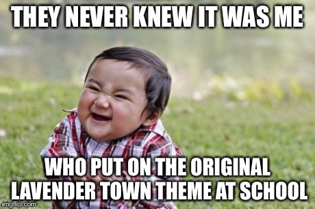 Evil Toddler | THEY NEVER KNEW IT WAS ME WHO PUT ON THE ORIGINAL LAVENDER TOWN THEME AT SCHOOL | image tagged in memes,evil toddler | made w/ Imgflip meme maker