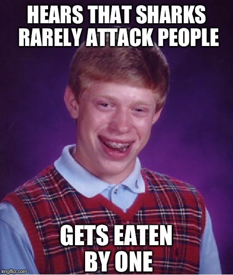 Bad Luck Brian | HEARS THAT SHARKS RARELY ATTACK PEOPLE GETS EATEN BY ONE | image tagged in memes,bad luck brian,sharks,shark,funny | made w/ Imgflip meme maker