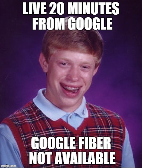 Bad Luck Brian Meme | LIVE 20 MINUTES FROM GOOGLE GOOGLE FIBER NOT AVAILABLE | image tagged in memes,bad luck brian,AdviceAnimals | made w/ Imgflip meme maker