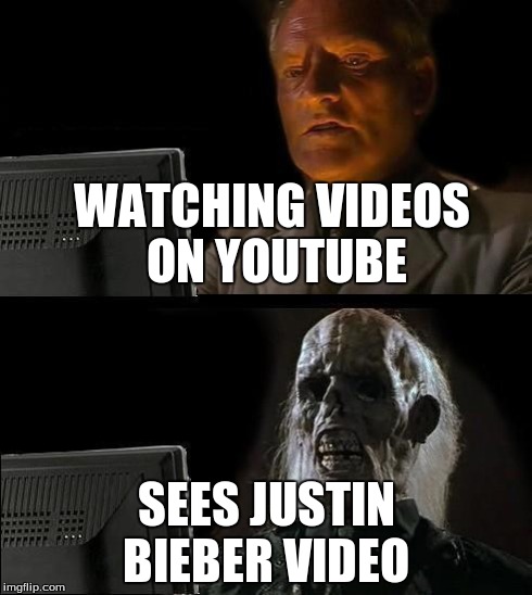 I'll Just Wait Here | WATCHING VIDEOS ON YOUTUBE SEES JUSTIN BIEBER VIDEO | image tagged in memes,ill just wait here | made w/ Imgflip meme maker