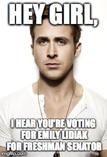 Ryan Gosling | HEY GIRL, I HEAR YOU'RE VOTING FOR EMILY LIDIAK FOR FRESHMAN SENATOR | image tagged in memes,ryan gosling | made w/ Imgflip meme maker