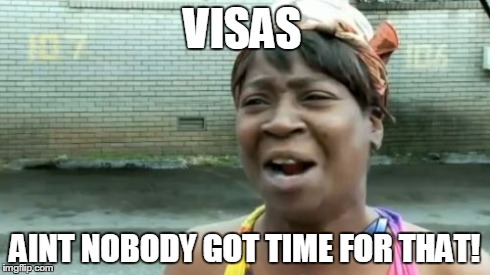 Ain't Nobody Got Time For That Meme | VISAS AINT NOBODY GOT TIME FOR THAT! | image tagged in memes,aint nobody got time for that | made w/ Imgflip meme maker