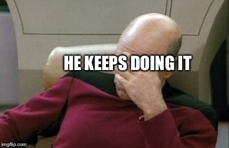 Captain Picard Facepalm Meme | HE KEEPS DOING IT | image tagged in memes,captain picard facepalm | made w/ Imgflip meme maker
