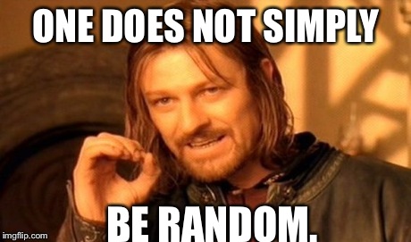 He has no idea. | ONE DOES NOT SIMPLY BE RANDOM. | image tagged in memes,one does not simply | made w/ Imgflip meme maker