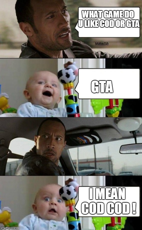 Rock and Baby meme | WHAT GAME DO U LIKE COD OR GTA GTA I MEAN COD COD ! | image tagged in rock and baby meme | made w/ Imgflip meme maker