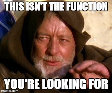 Obi Wan Kenobi Jedi Mind Trick | THIS ISN'T THE FUNCTION YOU'RE LOOKING FOR | image tagged in obi wan kenobi jedi mind trick | made w/ Imgflip meme maker