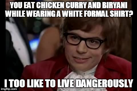 I Too Like To Live Dangerously Meme | YOU EAT CHICKEN CURRY AND BIRYANI WHILE WEARING A WHITE FORMAL SHIRT? I TOO LIKE TO LIVE DANGEROUSLY | image tagged in memes,i too like to live dangerously,AdviceAnimals | made w/ Imgflip meme maker