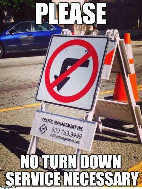 PLEASE NO TURN DOWN SERVICE NECESSARY | made w/ Imgflip meme maker