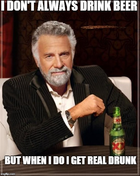 The Most Interesting Man In The World | I DON'T ALWAYS DRINK BEER BUT WHEN I DO I GET REAL DRUNK | image tagged in memes,the most interesting man in the world,scumbag | made w/ Imgflip meme maker