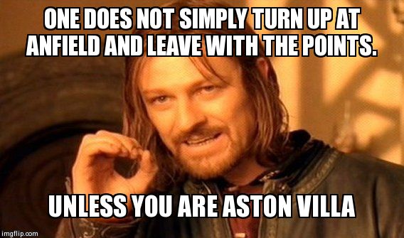 One Does Not Simply Meme | ONE DOES NOT SIMPLY TURN UP AT ANFIELD AND LEAVE WITH THE POINTS. UNLESS YOU ARE ASTON VILLA | image tagged in memes,one does not simply | made w/ Imgflip meme maker