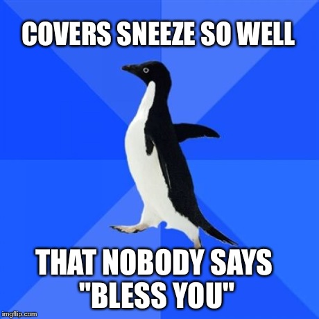 Socially Awkward Penguin Meme | COVERS SNEEZE SO WELL THAT NOBODY SAYS "BLESS YOU" | image tagged in memes,socially awkward penguin | made w/ Imgflip meme maker