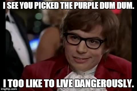 Purple dum dums. | I SEE YOU PICKED THE PURPLE DUM DUM. I TOO LIKE TO LIVE DANGEROUSLY. | image tagged in memes,i too like to live dangerously | made w/ Imgflip meme maker