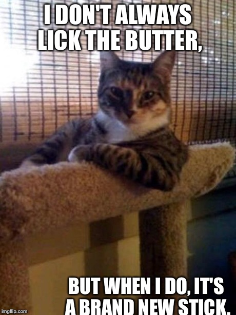 He's an enigma. | I DON'T ALWAYS LICK THE BUTTER, BUT WHEN I DO, IT'S A BRAND NEW STICK. | image tagged in memes,the most interesting cat in the world,funny,cats,animals | made w/ Imgflip meme maker