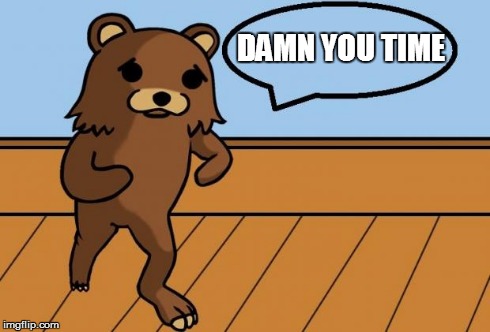 Sad Pedobear | DAMN YOU TIME | image tagged in sad pedobear | made w/ Imgflip meme maker