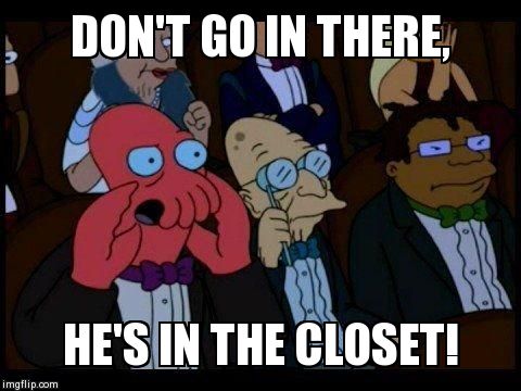 You Should Feel Bad Zoidberg | DON'T GO IN THERE, HE'S IN THE CLOSET! | image tagged in memes,you should feel bad zoidberg | made w/ Imgflip meme maker